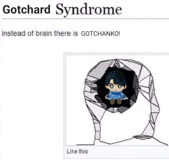 Gotchard Syndrome. Instead of brain there is GOTCHANKO!