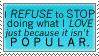 I refuse to stop doing what I love just because it isn't popular.