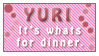 Yuri, it's what's for dinner